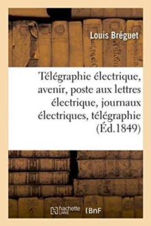 Image for T?l?graphie ?lectrique Son Avenir, Poste Aux Lettres ?lectrique, Journaux ?lectriques, : Aper?u Th?orique de T?l?graphie