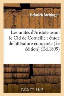 Image for Les Unites d'Aristote Avant Le Cid de Corneille: Etude de Litterature Comparee 2e Edition