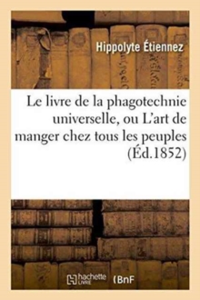 Image for Le Livre de la Phagotechnie Universelle, Ou l'Art de Manger Chez Tous Les Peuples