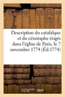Image for Description Du Catafalque Et Du Cenotaphe Eriges Dans l'Eglise de Paris, Le 7 Novembre 1774