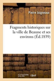 Image for Fragments Historiques Sur La Ville de Beaune Et Ses Environs