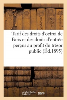 Image for Tarif Des Droits d'Octroi de Paris Et Des Droits d'Entree Percus Au Profit Du Tresor Public