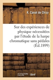 Image for Sur Quelques Experiences de Physique Necessitees Par l'Etude de la Harpe Chromatique Sans Pedales : Systeme G. Lyon Brevete