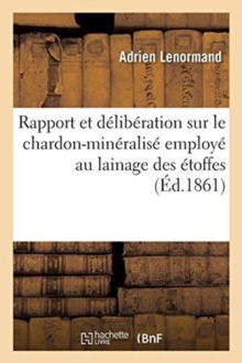 Image for Rapport Et Deliberation Sur Le Chardon-Mineralise Employe Au Lainage Des Etoffes