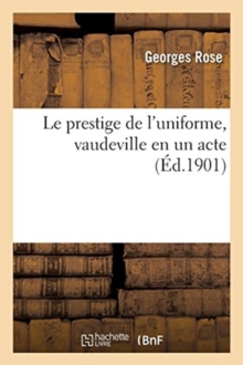 Image for Le prestige de l'uniforme, vaudeville en un acte