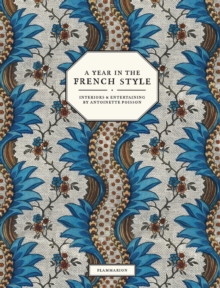 A Year in the French Style: Interiors and Entertaining by Antoinette Poisson
