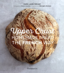 Upper Crust: Homemade Bread the French Way: Recipes and Techniques