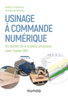 Image for Usinage a Commande Numerique: Du Dessin 3D a La Piece Physique Avec Fusion 360