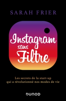 Image for Instagram Sans Filtre: Les Secrets De La Start-Up Qui a Revolutionne Nos Modes De Vie