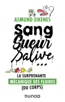Image for Sang, Sueur, Salive ...: La Surprenante Mecanique Des Fluides (Du Corps)