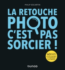 Image for La Retouche Photo, C'est Pas Sorcier !: 60 Lecons Express Pour Sublimer Et Partager Vos Images