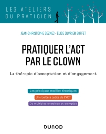 Image for Pratiquer l'ACT par le clown - La therapie d'acceptation et d'engagement: La therapie d'acceptation et d'engagement