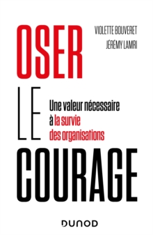 Image for Oser le courage: Une valeur necessaire a la survie des organisations