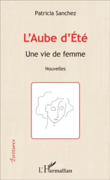 Image for L'Aube d'Ete: Une vie de femme - Nouvelles