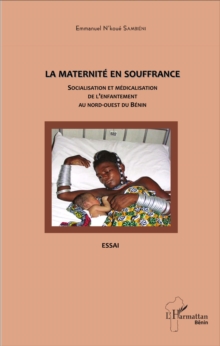 Image for La maternite en souffrance: Socialisation et medicalisation de l'enfantement au nord-ouest du Benin - Essai