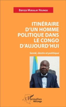 Image for Itineraire d'un homme politique dans le Congo d'aujourd'hui: Sante, destin et politique