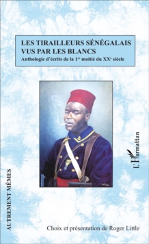 Image for Les tirailleurs senegalais vus par les blancs: Anthologie d'ecrits de la 1re moitie du XXe siecle