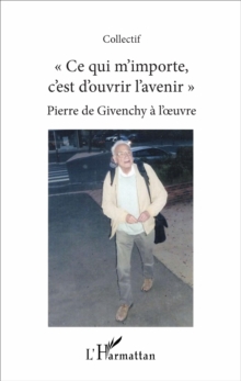 Image for &quote;Ce qui m'importe c'est d'ouvrir l'avenir&quote;: Pierre de Givenchy a l'oeuvre
