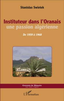 Image for Instituteur dans l'Oranais: Une passion algerienne - De 1959 a 1968
