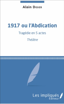 Image for 1917 ou l'Abdication: Tragedie en 5 actes - Theatre