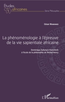 Image for La phenomenologie a l'epreuve de la vie sapientiale africaine: Dominique Kahang'a Rukonkish a l'ecole de la philosophie de Michel Henry