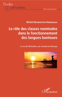 Image for Le role des classes nominales dans le fonctionnement des langues bantoues: Le cas du kibeembe, une variante du kikongo