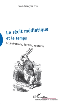 Image for La recit mediatique et le temps: Accelerations, formes, ruptures