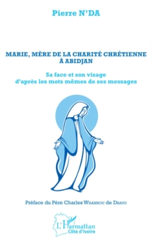 Image for Marie, mere de la charite chretienne a Abidjan: Sa face et son visage d'apres les mots meme de ses messages