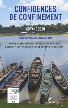 Image for Confidences de confinement Guyane 2020 Sigre konfinman Lagwiyann 2020: Eleves et professeurs de Guyane ecrivent pour le vivre-ensemble et la continuite scolaire