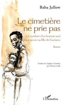 Image for Le cimetiere ne prie pas: Le combat d'un homme seul pour sauver sa fille de l'excision - Roman