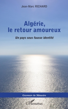 Image for Algerie, Le Retour Amoureux: Un Pays Sous Fausse Identite