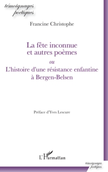 Image for La Fete Inconnue Et Autres Poemes: Ou L'histoire D'une Resistance Enfantine a Bergen-Belsen