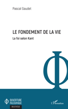 Image for Le Fondement De La Vie: La Foi Selon Kant