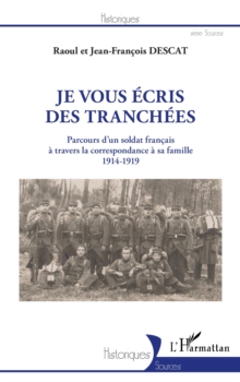 Image for Je vous ecris des tranchees: Parcours d'un soldat francais a travers la correspondance a sa famille - 1914-1919