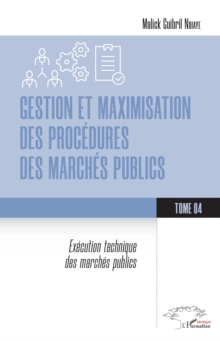 Image for Gestion et maximisation des procedures des marches publics Tome 4: Execution technique des marches publics