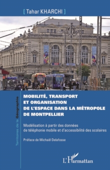Image for Mobilite, transport et organisation de l'espace dans la metropole de Montpellier: Modelisation a partir des donnees de telephonie mobile et d'accessibilite des scolaires