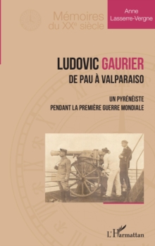 Image for Ludovic Gaurier: De Pau a Valparaiso - Un pyreneiste pendant la premiere Guerre Mondiale