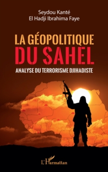 Image for La geopolitique du Sahel: Analyse du terrorisme Djihadiste