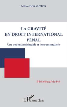 Image for La Gravite En Droit International Penal: Une Notion Insaisissable Et Instrumentalisee