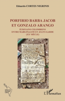 Image for Porfirio Barba Jacob et Gonzalo Arango: Ecrivains colombiens entre marginalite et avant-garde (XXe siecle)