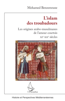 Image for L'Islam des troubadours: Les origines arabo-musulmanes de l'amour courtois - XIe-XIIe siecles