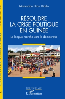 Image for Resoudre la crise politique en Guinee: La longue marche vers la democratie