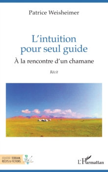Image for L'intuition pour seul guide: A la rencontre d'un chamane