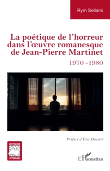 Image for La poetique de l'horreur dans l'œuvre romanesque de Jean-Pierre Martinet : 1970-1980: 1970-1980