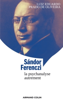 Image for Sándor Ferenczi [electronic resource] : la psychanalyse autrement / Luiz Eduardo Prado de Oliveira ; sous la direction de Jacques Sédat.