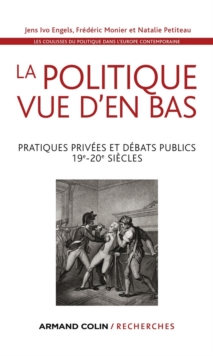 Image for La Politique Vue D'en Bas: Pratiques Privees Et Debats Publics - 19E-20E Siecles