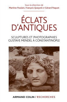 Image for Eclats D'antiques: Sculptures Et Photographies, Gustave Mendel a Constantinople