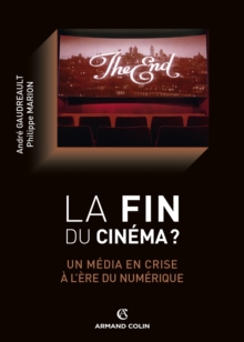 Image for La fin du cinéma [electronic resource] : un média en crise à l'ère du numérique / André Gaudreault, Philippe Marion.