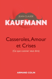 Image for Casseroles, amour et crises [electronic resource] : ce que cuisiner veut dire / Jean-Claude Kaufmann.
