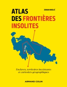Image for Atlas Des Frontieres Insolites: Enclaves, Territoires Inexistants Et Curiosites Geographiques